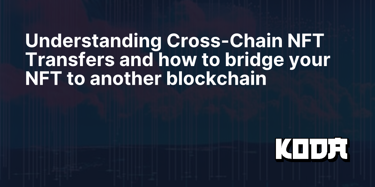 Understanding Cross-Chain NFT Transfers and how to bridge your NFT to ...